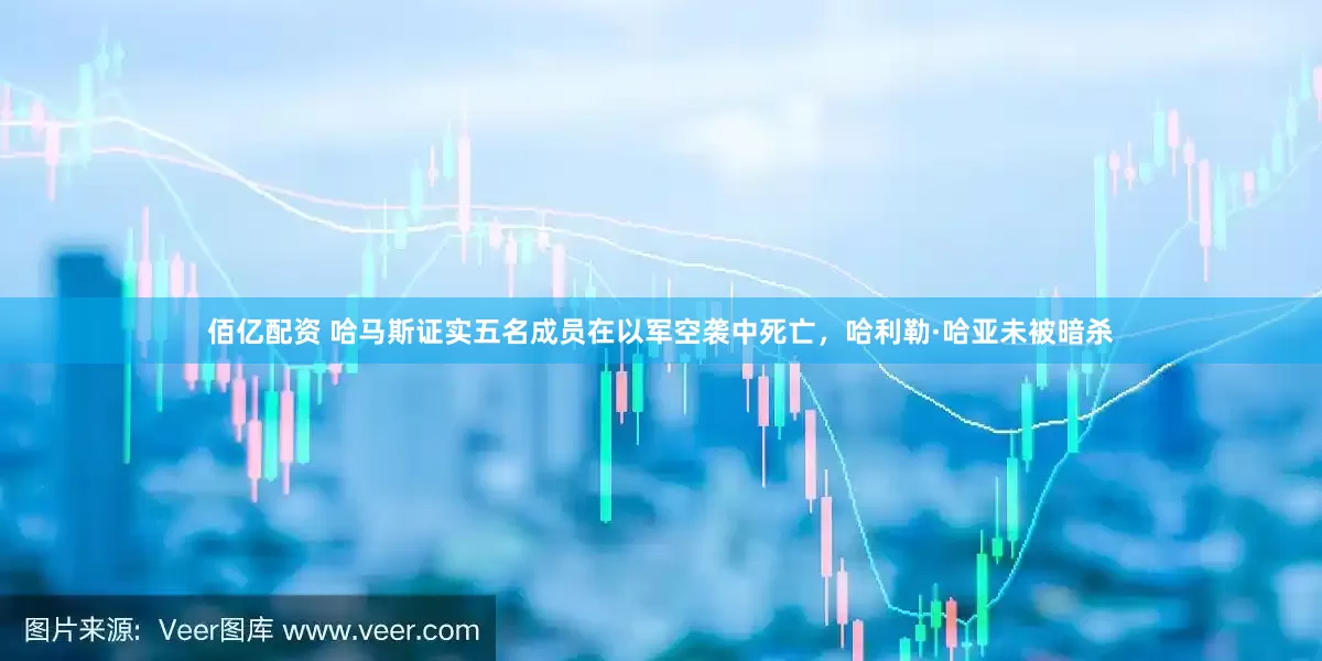 佰亿配资 哈马斯证实五名成员在以军空袭中死亡，哈利勒·哈亚未被暗杀
